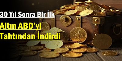 30 Yıl Sonra Bir İlk: Altın ABD’yi Tahtından İndirdi