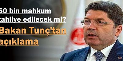50 bin mahkum tahliye edilecek mi? Bakan Tunç'tan açıklama
