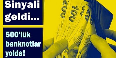 500’lük banknotlar yolda... Sinyali geldi