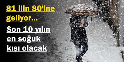 81 ilin 80'ine geliyor... Son 10 yılın en soğuk kışı olacak