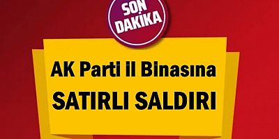 AK Parti il Binasına Satırlı Saldırı