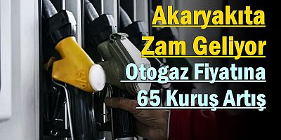 Akaryakıta Zam Geliyor: Otogaz Fiyatına 65 Kuruş Artış