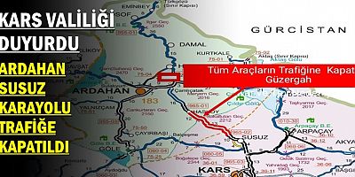 ARDAHAN SUSUZ KARAYOLU TRAFİĞE KAPATILDI