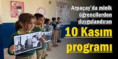 Arpaçay’da minik öğrencilerden duygulandıran 10 Kasım programı