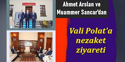 Arslan ve Sancar'dan, Vali Polat'a nezaket ziyareti
