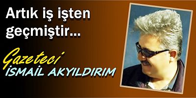 Artık iş işten geçmiştir…
