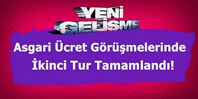 Asgari Ücret Görüşmelerinde İkinci Tur Tamamlandı! 