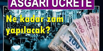 Asgari ücrete ne kadar zam yapılacak?