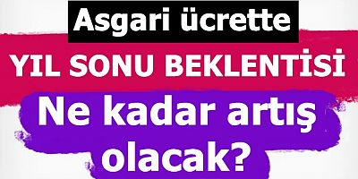 Asgari ücrette yıl sonu zam beklentisi: Ne kadar artış olacak?