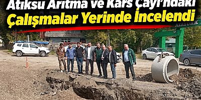 Atıksu Arıtma ve Kars Çayı’ndaki Çalışmalar Yerinde İncelendi