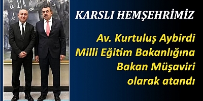 AV. KURTULUŞ AYBİRDİ MEB'e BAKAN MÜŞAVİRİ OLARAK ATANDI