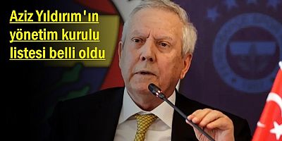Aziz Yıldırım'ın yönetim kurulu listesi belli oldu