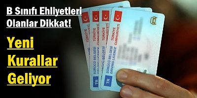 B Sınıfı Ehliyetleri Olanlar Dikkat! Yeni Kurallar Geliyor