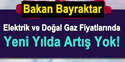 Bakan Bayraktar: Elektrik ve Doğal Gaz Fiyatlarında Yeni Yılda Artış Yok