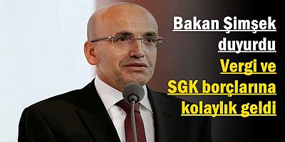 Bakan Şimşek duyurdu: Vergi ve SGK borçlarına kolaylık geldi
