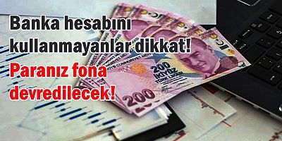 Banka hesabını kullanmayanlar dikkat! 