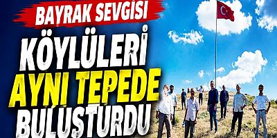 Bardaklı’da Bayrak Sevgisi Köylüleri Aynı Tepede Buluşturdu