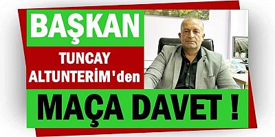 BAŞKAN ALTUNTERİM'DEN FUTBOL MÜSABAKASINA DAVET