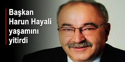 Başkan Harun Hayali yaşamını yitirdi