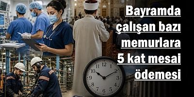 Bayramda çalışan bazı memurlara 5 kat mesai ödemesi