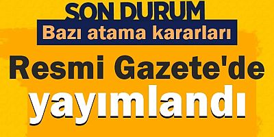 BAZI ATAMALAR RESMİ GAZETEDE YAYINLANDI