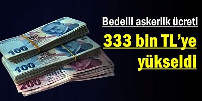 Bedelli askerlik ücreti 333 bin TL’ye yükseldi