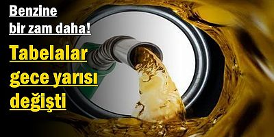 Benzine bir zam daha! Tabelalar gece yarısı değişti