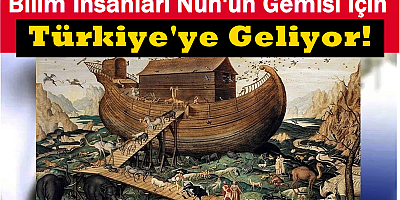 Bilim İnsanları Nuh'un Gemisi İçin Türkiye'ye Geliyor!