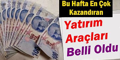 Bu Hafta En Çok Kazandıran Yatırım Araçları Belli Oldu