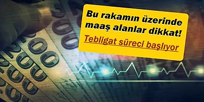 Bu rakamın üzerinde maaş alanlar dikkat! 