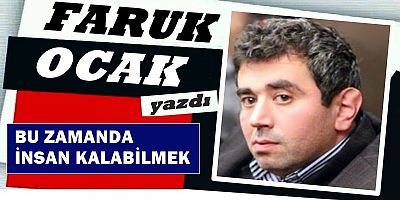 BU ZAMANDA İNSAN KALABİLMEK 