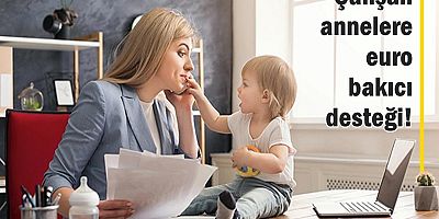 Çalışan annelere 510 euro bakıcı desteği! 