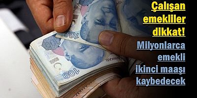 Çalışan emekliler dikkat! 