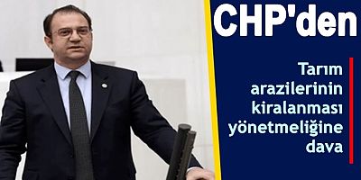 CHP’den tarım arazilerinin kiralanması yönetmeliğine dava