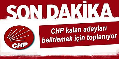 CHP kalan adayları belirlemek için toplanıyor