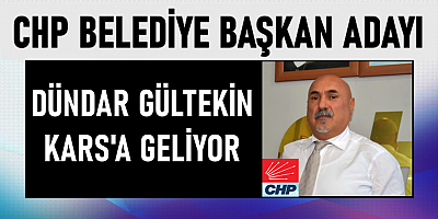 CHP KARS BELEDİYE BAŞKAN ADAYI GÜLTEKİN YARIN KARS'A GELİYOR