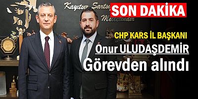 CHP KARS İL BAŞKANI ONUR ULUDAŞDEMİR GÖREVDEN ALINDI