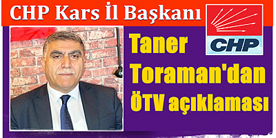 CHP Kars İl Başkanı Taner Toraman'dan ÖTV açıklaması
