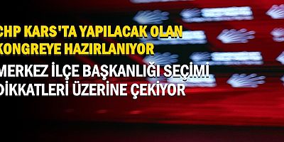 CHP KARS'TA YAPILACAK OLAN KONGREYE HAZIRLANIYOR