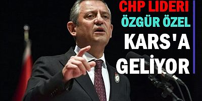 CHP Lideri Özgür Özel Kars'a geliyor