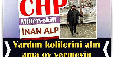 CHP Milletvekili Alp, yardım kolilerini alın ama oy vermeyin