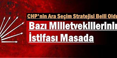 CHP'nin Ara Seçim Stratejisi Belli Oldu! 