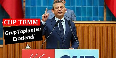 CHP TBMM Grup Toplantısı Ertelendi