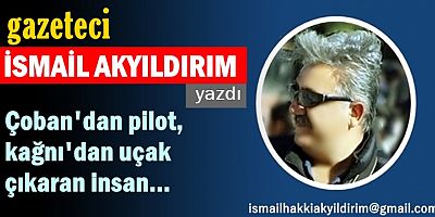Çoban'dan pilot, kağnı'dan uçak çıkaran insan...