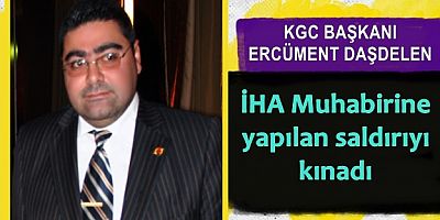 Daşdelen, İHA Muhabirine yapılan saldırıyı kınadı