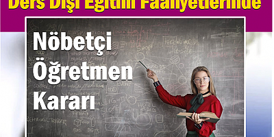 Ders Dışı Eğitim Faaliyetlerinde Nöbetçi Öğretmen Kararı