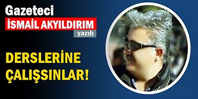 DERSLERİNE ÇALIŞSINLAR!