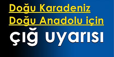 Doğu Karadeniz ve Doğu Anadolu için çığ uyarısı