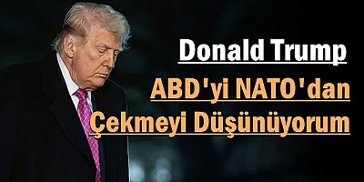 Donald Trump: ABD'yi NATO'dan Çekmeyi Düşünüyorum