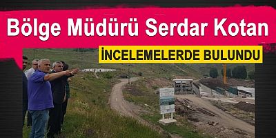 DSİ BÖLGE MÜDÜRÜ KOTAN İNCELEMEDE BULUNDU